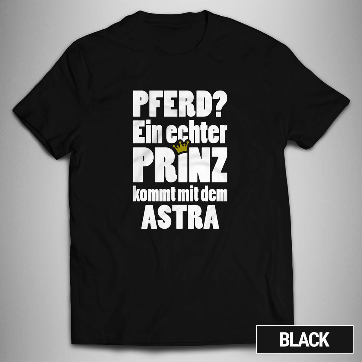 EIN ECHTER PRINZ KOMMT MIT DEM ASTRA Tuning Treffen opel TSHIRT bis 5XL MTD107