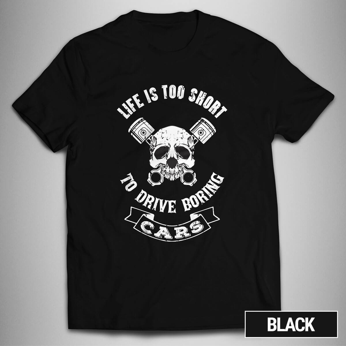 Life is too short to drive boring cars Shirt Auto Skull Motor Engine fun TD225